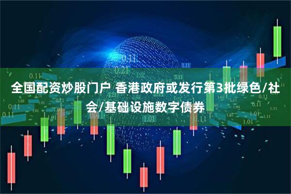 全国配资炒股门户 香港政府或发行第3批绿色/社会/基础设施数字债券